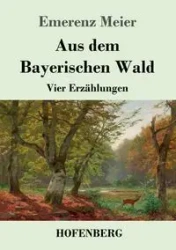 Aus dem Bayerischen Wald - Meier Emerenz
