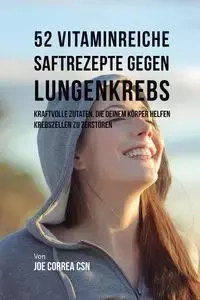 52 vitaminreiche Saftrezepte bei Lungenkrebs - Joe Correa