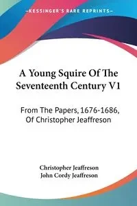 A Young Squire Of The Seventeenth Century V1 - Christopher Jeaffreson