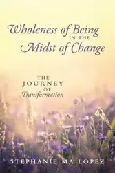Wholeness of Being in the Midst of Change - Stephanie MA Lopez