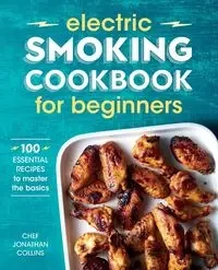 Electric Smoking Cookbook for Beginners - Jonathan Collins