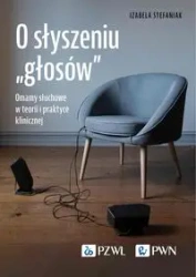 O słyszeniu głosów. Omamy słuchowe w teorii... - Izabela Stefaniak