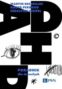 ADHD. Poradnik dla dorosłych - Martin Desseilles, Nader Perroud, Sbastien Weibel
