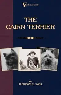 The Cairn Terrier (A Vintage Dog Books Breed Classic) - Ross Florence M.