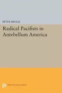 Radical Pacifists in Antebellum America - Brock Peter