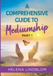 A Comprehensive Guide to Mediumship - Helena Lindblom