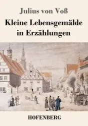 Kleine Lebensgemälde in Erzählungen - Julius von Voß