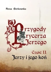 Jerzy i jego koń. Przygody rycerza Jerzego. Część 2 - Anna Borkowska