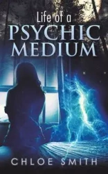 Life of a Psychic/Medium - Chloe Smith