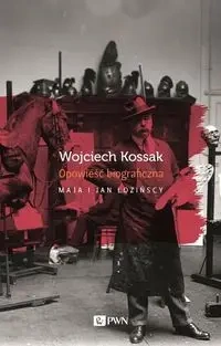 Wojciech Kossak. Opowieśćbiograficzna - Maja Łożińska, Jan Łoziński