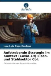 Aufstrebende Strategie im Kontext (Covid-19) Eisen- und Stahlsektor Col. - Jose Luis Ossa Cardona