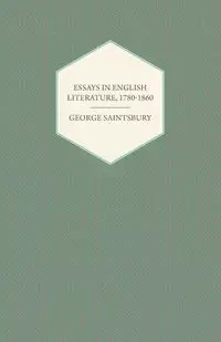 Essays in English Literature, 1780-1860 - George Saintsbury