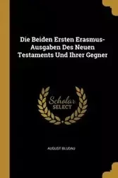 Die Beiden Ersten Erasmus-Ausgaben Des Neuen Testaments Und Ihrer Gegner - August Bludau