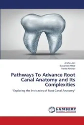 Pathways To Advance Root Canal Anatomy and Its Complexities - Jain Arisha