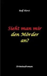 Sieht man mir den Mörder an? Autismus, Clique, Eifersucht, eigene Wohnung, Fremdgehen, Freundschaft, Mord, Nordkap, Fehmarn, - Rolf Horst