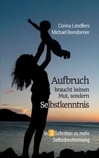 Aufbruch braucht keinen Mut, sondern Selbstkenntnis - Corina Lendfers
