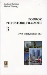 Podróż po historii filozofii T.3 Dwa wieki krytyki - Andrzej Kwiatek, Michał Worwąg
