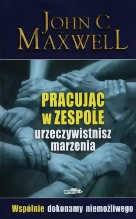 Pracując w zespole urzeczywistnisz marzenia - John Maxwell C.