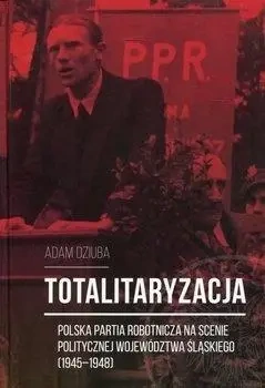 Totalitaryzacja - Polska Partia Robotnicza... - Adam Dziuba