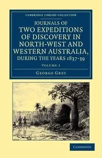 Journals of Two Expeditions of Discovery in North-West and Western Australia, During the Years 1837, 38, and 39 - George Grey