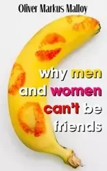 Why Men And Women Can't Be Friends - Oliver Markus Malloy