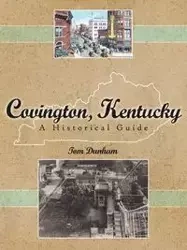 Covington, Kentucky, A Historical Guide - Tom Dunham