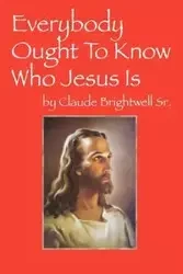 Everybody Ought To Know Who Jesus Is - Claude Brightwell Sr.