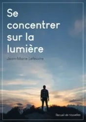Se concentrer sur la lumière - Jean-Marie Lefeuvre