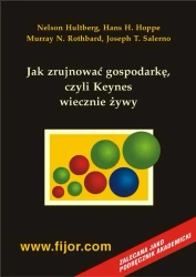 eBook Jak zrujnować gospodarkę - czyli Keynes wiecznie żywy - N. Hultberg, Hans H. Hoppe, Murray N. Rothbard, Joseph T. Salerno epub