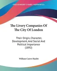 The Livery Companies Of The City Of London - William Hazlitt Carew