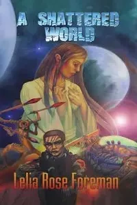 A Shattered World - Lelia Rose Foreman