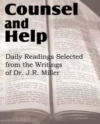 Counsel and Help, Daily Readings Selected from the Writings of Dr. J.R. Miller - Miller J. R.