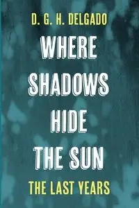 Where Shadows Hide the Sun, The Last Years - Delgado D. G. H.