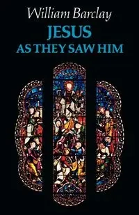 Jesus as They Saw Him - William Barclay