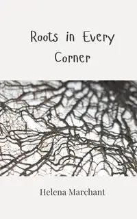 Roots in Every Corner - Helena Marchant