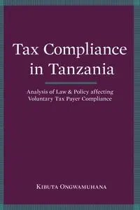 Tax Compliance in Tanzania. Analysis of Law and Policy Affecting Voluntary Taxpayer Compliance - Ongwamuhana Kibuta