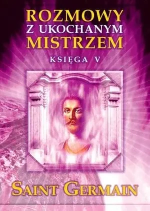 Rozmowy z Ukochanym Mistrzem. Księga 5 - Saint Germain