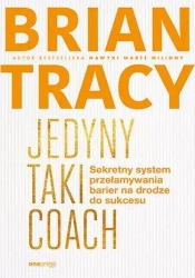 Jedyny taki coach. Sekretny system przełamywania.. - Brian Tracy