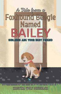 A Tale From a Foxhound Beagle Named Bailey - Kristina Dreisbach Wolf