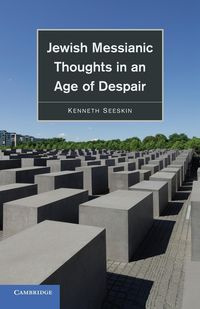 Jewish Messianic Thoughts in an Age of Despair - Kenneth Seeskin