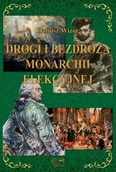 Drogi i bezdroża monarchii elekcyjnej - Dariusz Wizor