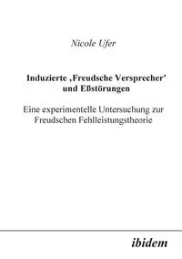 Induzierte "Freudsche Versprecher" und Essstörungen. Eine experimentelle Untersuchung zur Freudschen Fehlleistungstheorie - Nicole Ufer