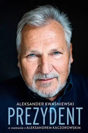 Prezydent. Aleksander Kwaśniewski w rozmowie z Aleksandrem Kaczorowskim [wydanie 2025] - Znak Literanova