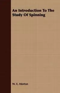 An Introduction to the Study of Spinning - W. E. Morton Morton