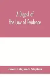 A digest of the law of evidence - Stephen James Fitzjames