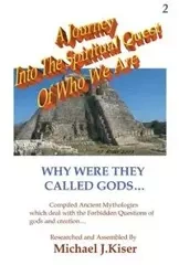 A Journey into the Spiritual Quest of Who We Are - Book 2 - Why Were they called Gods? - Michael Kiser
