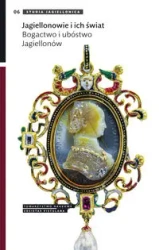 Jagiellonowie i ich świat. Bogactwo i ubóstwo... - praca zbiorowa