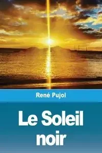 Le Soleil noir - Pujol René