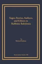 Sages, Stories, Authors, and Editors in Rabbinic Babylonia - Richard Kalmin