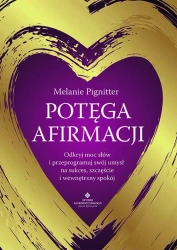 Potęga afirmacji. Odkryj moc słów i przeprogramuj swój umysł na sukces, szczęście i wewnętrzny spokój - Melanie Pignitter